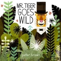 Mr. Tiger Goes Wild (Peter Brown, Hardcover,